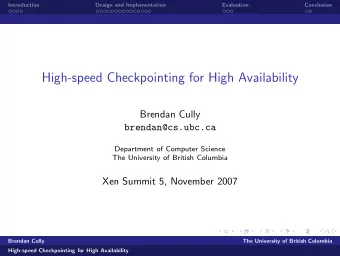High-speed Checkpointing for High Availability  Brendan Cully  brendan@cs.ubc.ca  Department of