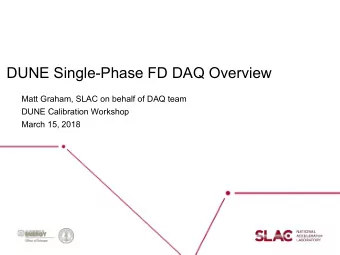 DUNE Single-Phase FD DAQ Overview  Matt Graham, SLAC on behalf of DAQ team  DUNE Calibration