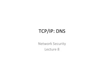 TCP/IP: DNS  Network Security  Lecture 8  The Domain Name System    Database that primarily maps