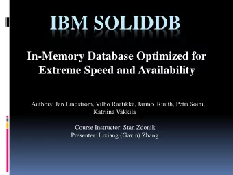 IBM SOLIDDB  In-Memory Database Optimized for  Extreme Speed and Availability  Authors: Jan