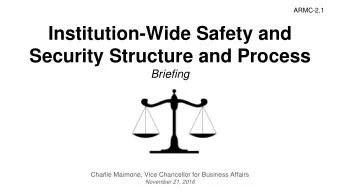 Institution-Wide Safety and  Security Structure and Process  Briefing  Charlie Maimone, Vice