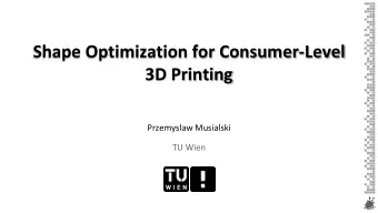 Shape Optimization for Consumer-Level  3D Printing  Przemyslaw Musialski  TU Wien  Motivation 3D