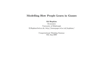 Modelling How People Learn in Games  Ed Hopkins  Economics  University of Edinburgh