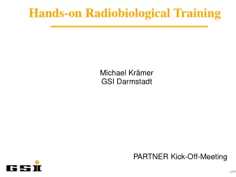 Hands-on Radiobiological Training  Michael Krmer  GSI Darmstadt  PARTNER Kick-Off-Meeting  .