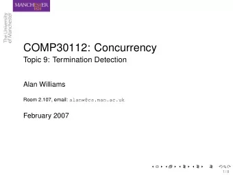 COMP30112: Concurrency  Topic 9: Termination Detection  Alan Williams Room 2.107, email: