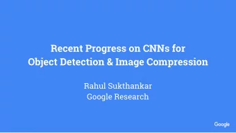 Recent Progress on CNNs for  Object Detection &amp; Image Compression  Rahul Sukthankar  Google