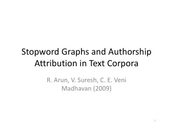 Stopword Graphs and Authorship Attribution in Text Corpora R. Arun, V. Suresh, C. E. Veni Madhavan