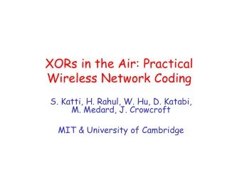 XORs in the Air: Practical  Wireless Network Coding  S. Katti, H. Rahul, W. Hu, D. Katabi,  M.