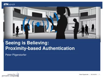 Seeing is Believing:  Proximity-based Authentication  Peter Pilgerstorfer  |  |  Peter