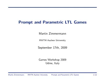 Prompt and Parametric LTL Games  Martin Zimmermann  RWTH Aachen University  September 17th, 2009