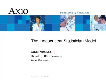 The Independent Statistician Model  David Kerr, M.S.(!)  Director, DMC Services  Axio Research