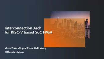 Interconnection Arch  for RISC-V based SoC FPGA  Vince Zhou, Qingrui Zhou, Haili Wang