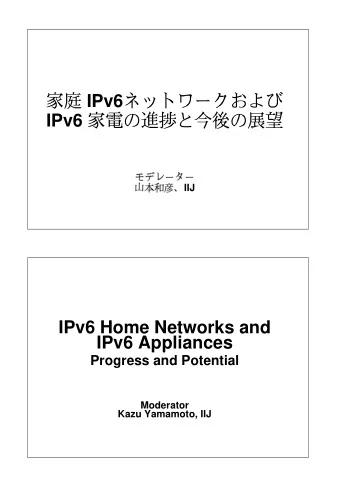 IPv6  IPv6  IIJ  IPv6 Home Networks and  IPv6 Appliances  Progress and Potential  Moderator  Kazu