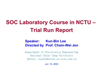 SOC Laboratory Course in NCTU   Trial Run Report  Speaker:  Kun-Bin Lee  Directed by Prof.