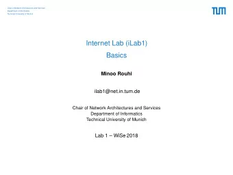 Internet Lab (iLab1)  Basics  Minoo Rouhi  ilab1@net.in.tum.de  Chair of Network Architectures and