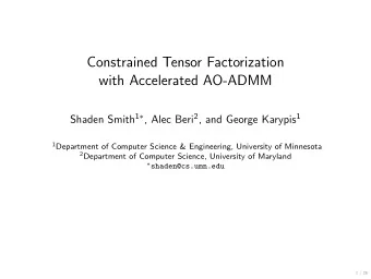 Constrained Tensor Factorization  with Accelerated AO-ADMM Shaden Smith 1  , Alec Beri 2 , and