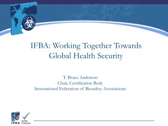 IFBA: Working Together Towards  Global Health Security  T. Bruce Anderson  Chair, Certification