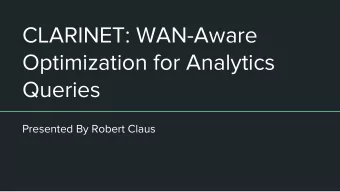 CLARINET: WAN-Aware  Optimization for Analytics  Queries  Presented By Robert Claus  Agenda  1.