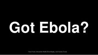 Got Ebola?  Kara Teresi, Alexandra Riedle,Anne Begley, and Victoria Torres  Ebola is being