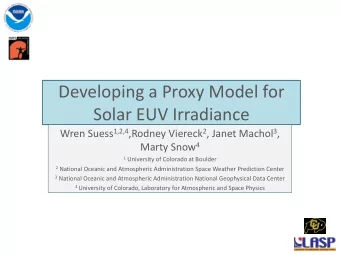 Developing a Proxy Model for  Solar EUV Irradiance Wren Suess 1,2,4 ,Rodney Viereck 2 , Janet