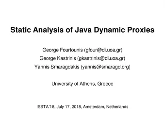 Static Analysis of Java Dynamic Proxies  George Fourtounis (gfour@di.uoa.gr)  George Kastrinis