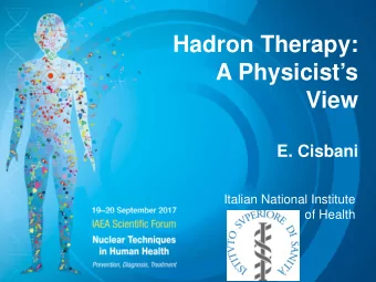 Hadron Therapy:  A Physicists  View  E. Cisbani  Italian National Institute  of Health E.