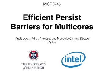 Efficient Persist  Barriers for Multicores  Arpit Joshi, Vijay Nagarajan, Marcelo Cintra, Stratis