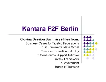 Kantara F2F Berlin  Closing Session Summary slides from:  Business Cases for Trusted Federations