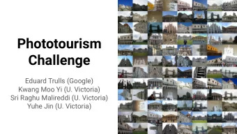 Phototourism  Challenge  Eduard Trulls (Google)  Kwang Moo Yi (U. Victoria)  Sri Raghu Malireddi