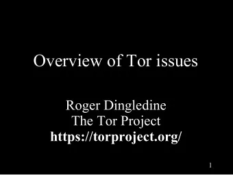 Overview of Tor issues  Roger Dingledine  The Tor Project  https://torproject.org/  1  Today's plan