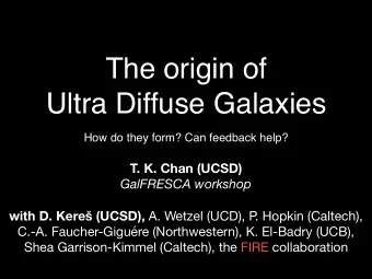 The origin of  Ultra Diffuse Galaxies  How do they form? Can feedback help?  T. K. Chan (UCSD)