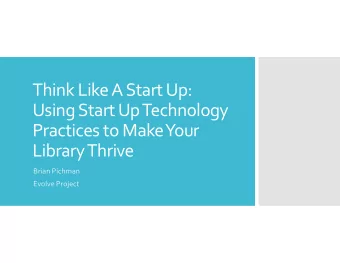 Think Like A Start Up:  Using Start Up Technology  Practices to Make Your  Library Thrive  Brian