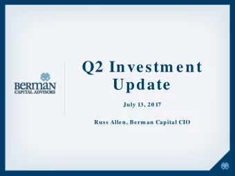 Q2 Investm ent  Update  July 13, 20 17  Russ Allen, Berm an Capital CIO  Disclosures  Important