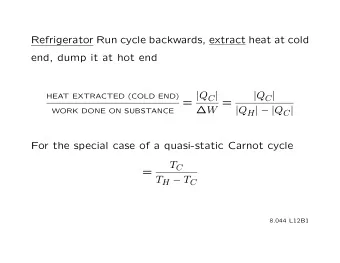 Refrigerator Run cycle backwards, extract heat at cold  end, dump it at hot end = | Q C | | Q C |