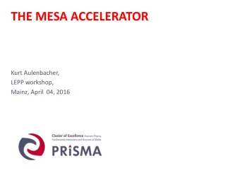 THE MESA ACCELERATOR  Kurt Aulenbacher,  LEPP workshop,  Mainz, April  04, 2016  Outline  Impact