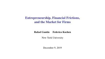 Entrepreneurship, Financial Frictions,  and the Market for Firms  Rafael Guntin  Federico Kochen