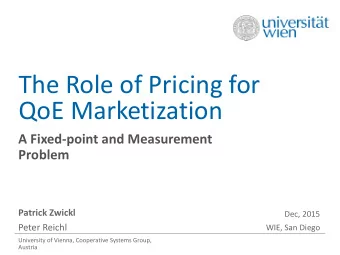 The Role of Pricing for  QoE Marketization  A Fixed-point and Measurement  Problem  Patrick Zwickl