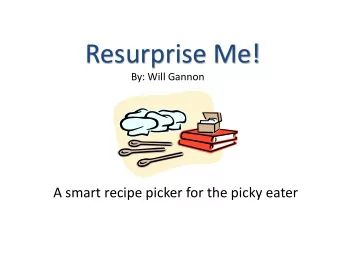 Resurprise Me!  By: Will Gannon  A smart recipe picker for the picky eater  Architecture  Weka