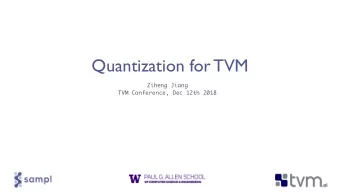 Quantization for TVM  Ziheng Jiang  TVM Conference, Dec 12th 2018  Quantization for TVM  What is
