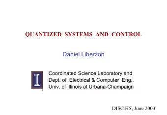 QUANTIZED  SYSTEMS  AND  CONTROL  Daniel Liberzon  Coordinated Science Laboratory and  Dept. of