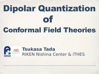 of  Conformal Field Theories  Tsukasa Tada  iTHES  RIKEN Nishina Center &amp; iTHES