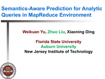 Semantics-Aware Prediction for Analytic  Queries in MapReduce Environment  Weikuan Yu, Zhuo Liu,