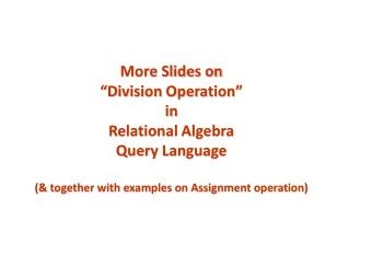 More Slides on  Division Operation  in  Relational Algebra  Query Language  (&amp; together