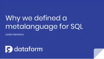 Why we defined a  metalanguage for SQL  Lewis Hemens We need a scalable solution for managing data