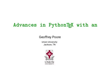 Advances in PythonT  EX with an introduction  Geoffrey Poore  Union University  Jackson, TN