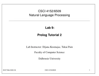 CSCI 4152/6509  Natural Language Processing  Lab 9:  Prolog Tutorial 2  Lab Instructor: Dijana