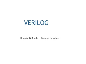 VERILOG  Deepjyoti Borah,   Diwahar Jawahar  Outline  1. Motivation  2. Basic Syntax  3.
