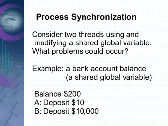 Process Synchronization  Consider two threads using and  modifying a shared global variable.  What