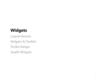 Widgets  Logical devices  Widgets &amp; Toolkits  Toolkit Design  JavaFX Widgets  1  User Interface