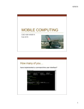 MOBILE COMPUTING  CSE 40814/60814  Fall 2015 How many of you   have implemented a command-line